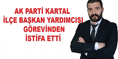 AK PARTİ KARTAL'DA İSTİFALAR BAŞLADI