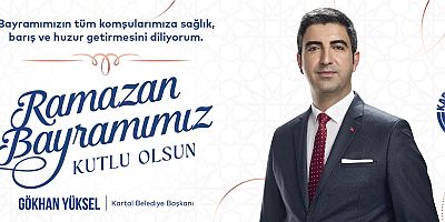 Kartal Belediye Başkanı Gökhan Yüksel’den Ramazan Bayramı Mesajı