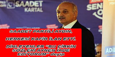 SAADET PARTİLİ BİROL HERKESİ KAFİR İLAN ETTİ.