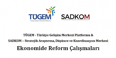 TÜGEM VE SADKOM Ekonomide reform çalışmaları raporunu hazırladı